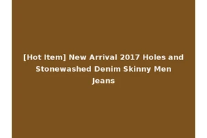 [Hot Item] New Arrival 2017 Holes and Stonewashed Denim Skinny Men Jeans
