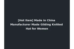 [Hot Item] Made in China Manufacturer Made Gilding Knitted Hat for Women