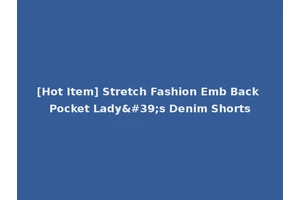 [Hot Item] Stretch Fashion Emb Back Pocket Lady's Denim Shorts