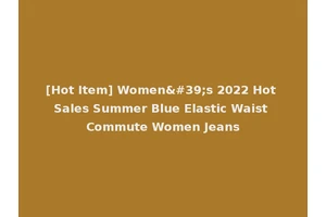 [Hot Item] Women's 2022 Hot Sales Summer Blue Elastic Waist Commute Women Jeans