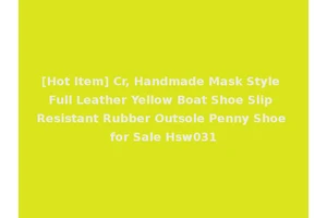 [Hot Item] Cr, Handmade Mask Style Full Leather Yellow Boat Shoe Slip Resistant Rubber Outsole Penny Shoe for Sale Hsw031