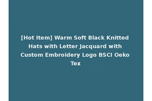 [Hot Item] Warm Soft Black Knitted Hats with Letter Jacquard with Custom Embroidery Logo BSCI Oeko Tex