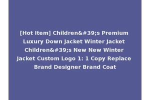 [Hot Item] Children's Premium Luxury Down Jacket Winter Jacket Children's New New Winter Jacket Custom Logo 1: 1 Copy Replace Brand Designer Brand Coat