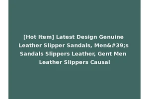 [Hot Item] Latest Design Genuine Leather Slipper Sandals, Men's Sandals Slippers Leather, Gent Men Leather Slippers Causal