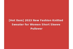 [Hot Item] 2023 New Fashion Knitted Sweater for Women Short Sleeve Pullover