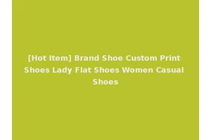 [Hot Item] Brand Shoe Custom Print Shoes Lady Flat Shoes Women Casual Shoes