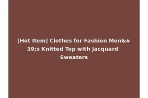 [Hot Item] Clothes for Fashion Men's Knitted Top with Jacquard Sweaters