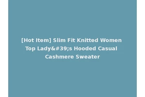 [Hot Item] Slim Fit Knitted Women Top Lady's Hooded Casual Cashmere Sweater