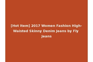 [Hot Item] 2017 Women Fashion High-Waisted Skinny Denim Jeans by Fly Jeans