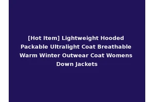 [Hot Item] Lightweight Hooded Packable Ultralight Coat Breathable Warm Winter Outwear Coat Womens Down Jackets
