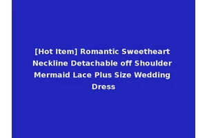 [Hot Item] Romantic Sweetheart Neckline Detachable off Shoulder Mermaid Lace Plus Size Wedding Dress