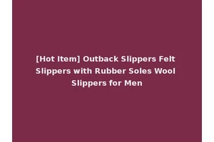 [Hot Item] Outback Slippers Felt Slippers with Rubber Soles Wool Slippers for Men