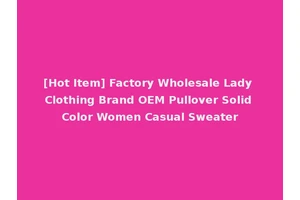[Hot Item] Factory Wholesale Lady Clothing Brand OEM Pullover Solid Color Women Casual Sweater