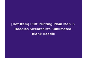 [Hot Item] Puff Printing Plain Men′ S Hoodies Sweatshirts Sublimated Blank Hoodie