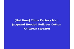 [Hot Item] China Factory Men Jacquard Hooded Pullover Cotton Knitwear Sweater