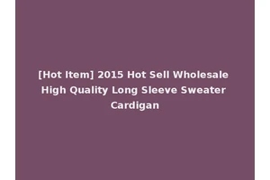 [Hot Item] 2015 Hot Sell Wholesale High Quality Long Sleeve Sweater Cardigan