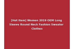 [Hot Item] Women 2019 OEM Long Sleeve Round Neck Fashion Sweater Clothes