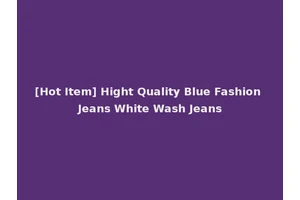 [Hot Item] Hight Quality Blue Fashion Jeans White Wash Jeans