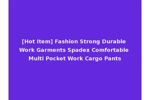 [Hot Item] Fashion Strong Durable Work Garments Spadex Comfortable Multi Pocket Work Cargo Pants