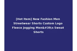 [Hot Item] New Fashion Men Streetwear Shorts Custom Logo Fleece Jogging Men's Sweat Shorts