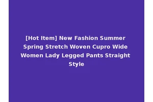[Hot Item] New Fashion Summer Spring Stretch Woven Cupro Wide Women Lady Legged Pants Straight Style