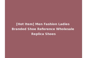 [Hot Item] Men Fashion Ladies Branded Shoe Reference Wholesale Replica Shoes