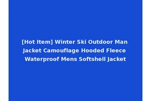 [Hot Item] Winter Ski Outdoor Man Jacket Camouflage Hooded Fleece Waterproof Mens Softshell Jacket
