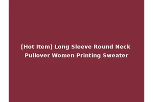 [Hot Item] Long Sleeve Round Neck Pullover Women Printing Sweater