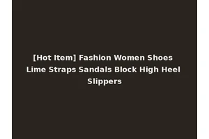 [Hot Item] Fashion Women Shoes Lime Straps Sandals Block High Heel Slippers