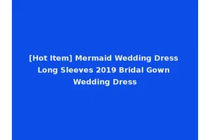 [Hot Item] Mermaid Wedding Dress Long Sleeves 2019 Bridal Gown Wedding Dress