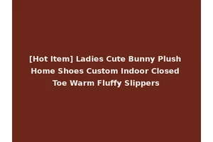 [Hot Item] Ladies Cute Bunny Plush Home Shoes Custom Indoor Closed Toe Warm Fluffy Slippers