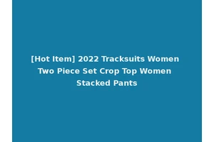 [Hot Item] 2022 Tracksuits Women Two Piece Set Crop Top Women Stacked Pants
