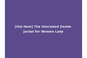 [Hot Item] The Oversized Denim Jacket for Women Lady
