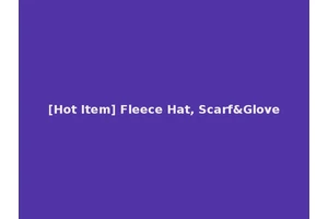 [Hot Item] Fleece Hat, Scarf&Glove