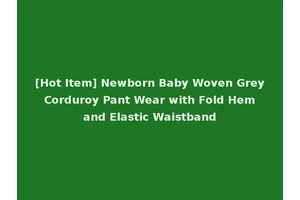 [Hot Item] Newborn Baby Woven Grey Corduroy Pant Wear with Fold Hem and Elastic Waistband