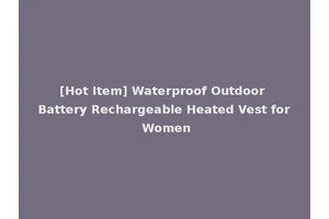 [Hot Item] Waterproof Outdoor Battery Rechargeable Heated Vest for Women