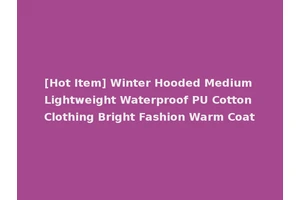 [Hot Item] Winter Hooded Medium Lightweight Waterproof PU Cotton Clothing Bright Fashion Warm Coat