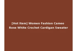 [Hot Item] Women Fashion Cameo Rose White Crochet Cardigan Sweater
