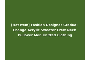 [Hot Item] Fashion Designer Gradual Change Acrylic Sweater Crew Neck Pullover Men Knitted Clothing