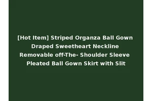 [Hot Item] Striped Organza Ball Gown Draped Sweetheart Neckline Removable off-The- Shoulder Sleeve Pleated Ball Gown Skirt with Slit