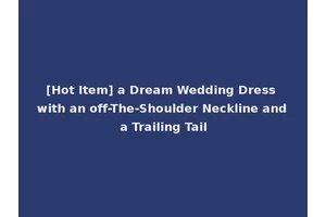 [Hot Item] a Dream Wedding Dress with an off-The-Shoulder Neckline and a Trailing Tail