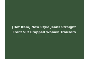 [Hot Item] New Style Jeans Straight Front Slit Cropped Women Trousers