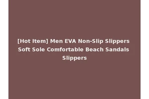 [Hot Item] Men EVA Non-Slip Slippers Soft Sole Comfortable Beach Sandals Slippers