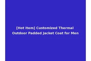 [Hot Item] Customized Thermal Outdoor Padded Jacket Coat for Men
