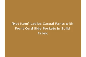 [Hot Item] Ladies Casual Pants with Front Cord Side Pockets in Solid Fabric