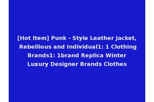 [Hot Item] Punk - Style Leather Jacket, Rebellious and Individual1: 1 Clothing Brands1: 1brand Replica Winter Luxury Designer Brands Clothes