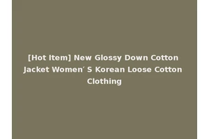 [Hot Item] New Glossy Down Cotton Jacket Women′ S Korean Loose Cotton Clothing