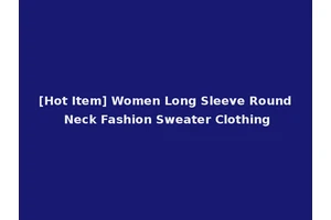 [Hot Item] Women Long Sleeve Round Neck Fashion Sweater Clothing