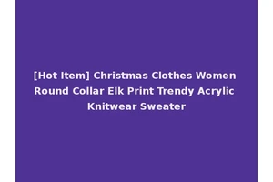[Hot Item] Christmas Clothes Women Round Collar Elk Print Trendy Acrylic Knitwear Sweater