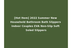 [Hot Item] 2022 Summer New Household Bathroom Bath Slippers Indoor Couples EVA Non-Slip Soft Soled Slippers